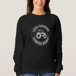 Local Growers Farmers Market Tractor Driver Farm A Sweatshirt