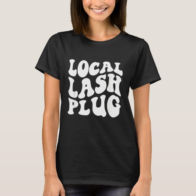 Local Lash Plug  Saying Lash Artist Eyelash Lash T T-Shirt (Front)