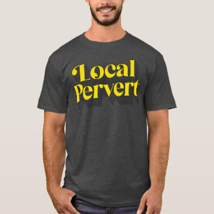 Local Pervert T-Shirt