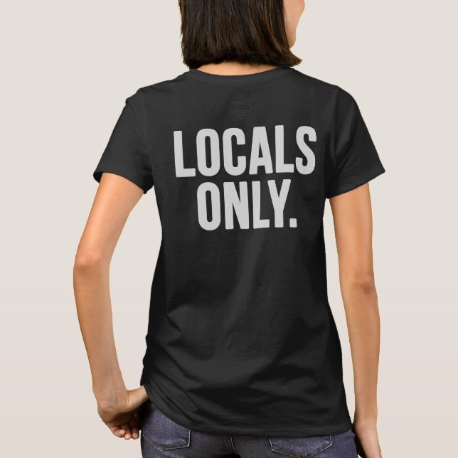 Locals only. Go home T-Shirt (Back)