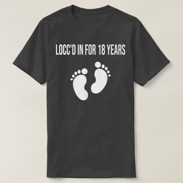 LOCCD IN FOR 18 YEARS DREADLOCKS PREGNANCY ANNOUNC T-Shirt (Design Front)