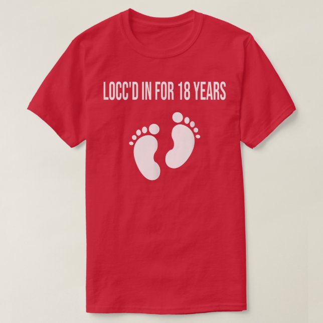 LOCCD IN FOR 18 YEARS DREADLOCKS PREGNANCY ANNOUNC T-Shirt (Design Front)