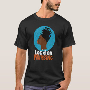 Loc'd On Nursing African American Nurse With Locs T-Shirt