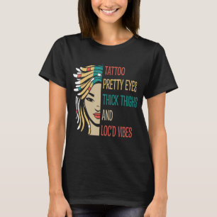 Locd Tattoo Pretty Eyes Thick Thighs Loc'd Vibes L T-Shirt