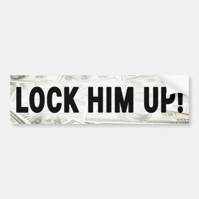 LOCK HIM UP - Money Background - Politics - Crimes Bumper Sticker (Front)