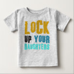 lock up your daughters baby T-Shirt<br><div class="desc">lock up your daughters take 2</div>