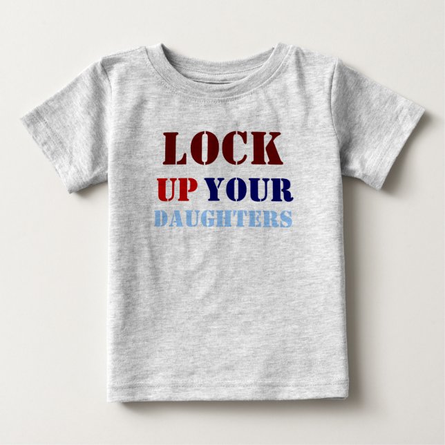 LOCK, UP, YOUR, DAUGHTERS BABY T-Shirt (Front)