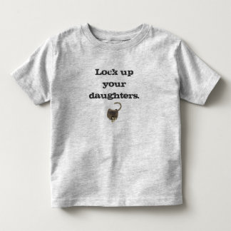 Lock up your daughters. toddler T-Shirt