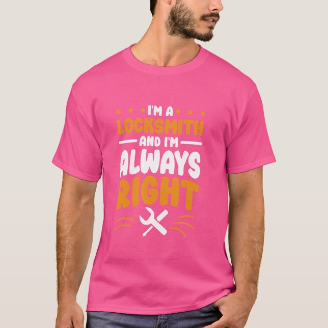 Locksmith I'm Always Right for Locksmithing and Lo T-Shirt (Front)