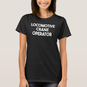 Locomotive Crane Operator T-Shirt