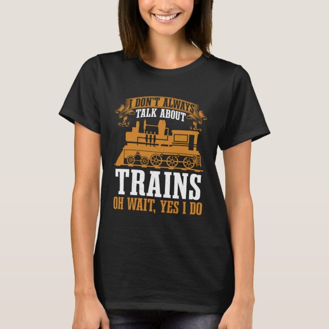 Locomotive I Don t Always Talk About Trains Train  T-Shirt (Front)