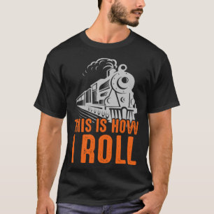 Locomotive This Is How I Roll Train Railroad T-Shirt