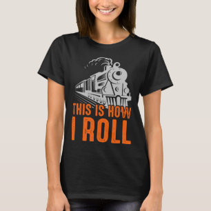 Locomotive This Is How I Roll Train Railroad T-Shirt