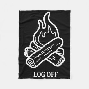Log Off And Log Out And Put A Log On The Campfire  Fleece Blanket