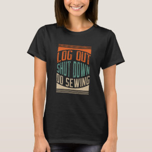 Log Off Shut Down Vintage Sewing Retro Quilting Ho T-Shirt