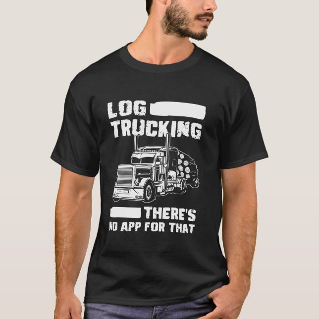 Log Trucking Theres No App For That Log Tree Truck T-Shirt (Front)