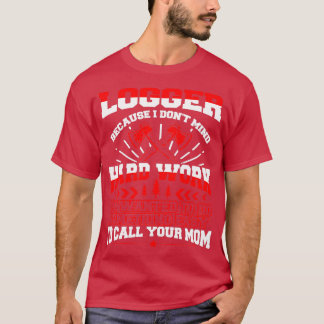 Logger Because I Don Mind Hard Work 1 T-Shirt