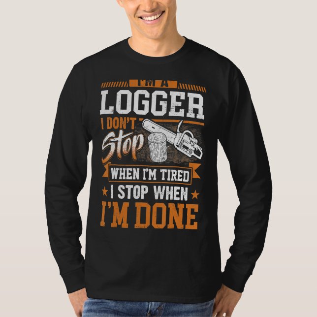 Logger I Don't Stop When I'm Tired Logging Lumberj T-Shirt (Front)