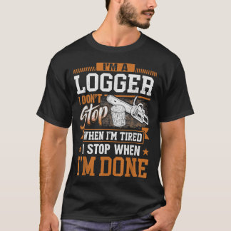 Logger I Don't Stop When I'm Tired Logging Lumberj T-Shirt