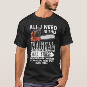 Logger I Need Is This Chainsaw Woodworking Lumberj T-Shirt