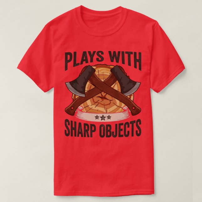 Logger Plays With Sharp Objects Ax Lumberjack T-Shirt (Design Front)