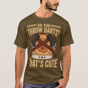 Logger So You Throw Darts Thats Cute Axe Lumberjac T-Shirt