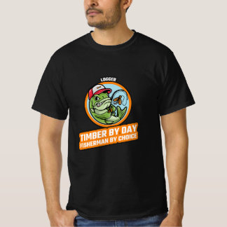 LOGGER TIMBER BY DAY FISHERMAN BY CHOICE T-Shirt