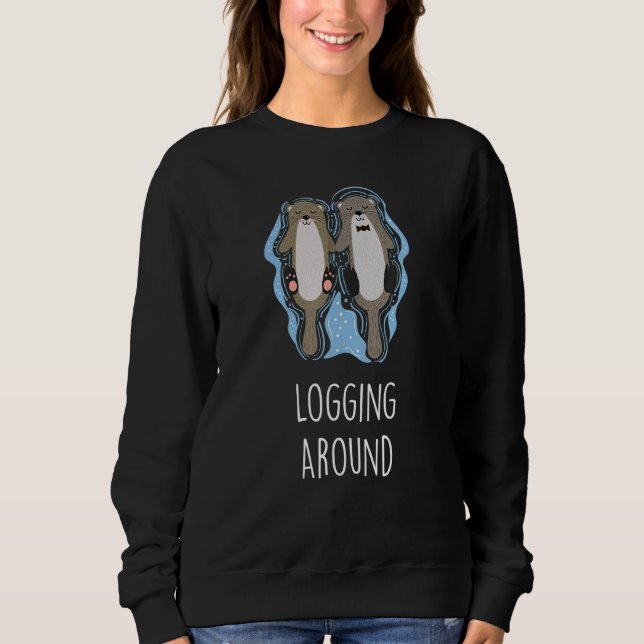 Logging Around Otter  Sea Animals Sea Otter Sweatshirt (Front)