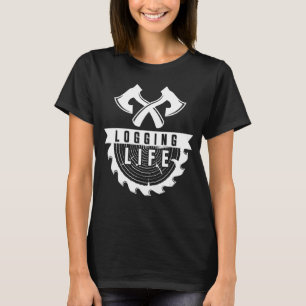 Logging Life Logging Worker Wood Logger T-Shirt