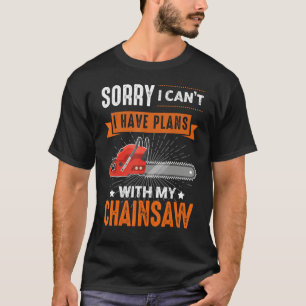 Logging Sorry I Can't I Have Plans Chainsaw Lumber T-Shirt