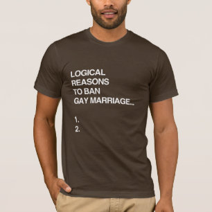 LOGICAL REASONS TO BAN GAY MARRIAGE T-Shirt