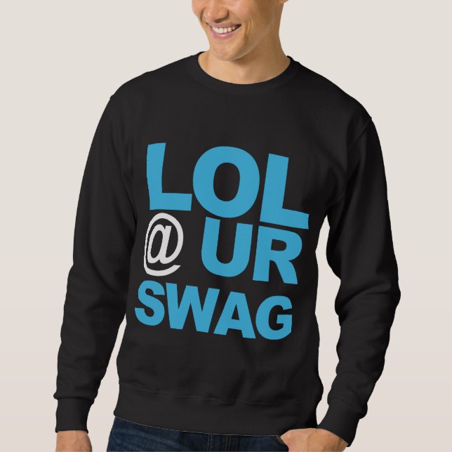 LOL @ UR SWAG SWEATSHIRT (Front)