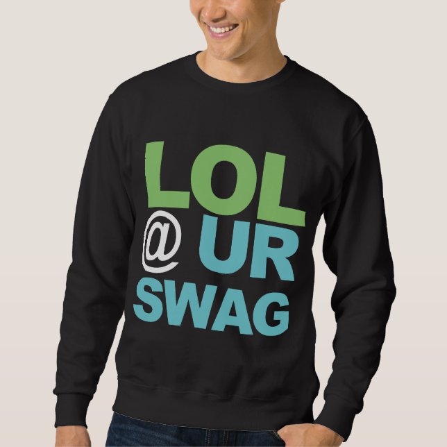 LOL @ UR SWAG SWEATSHIRT (Front)