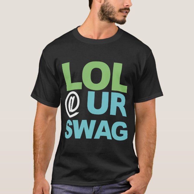 LOL @ UR SWAG T-Shirt (Front)