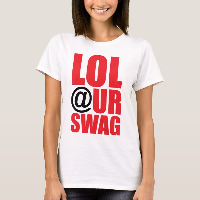 LOL @ UR SWAG T-Shirt (Front)