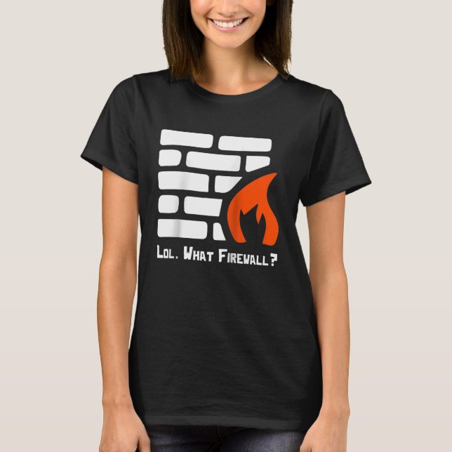 Lol What Firewall Cybersecurity Security Hacker Co T-Shirt (Front)