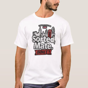 London Slang Sorted Mate Innit British Streetwear  T-Shirt