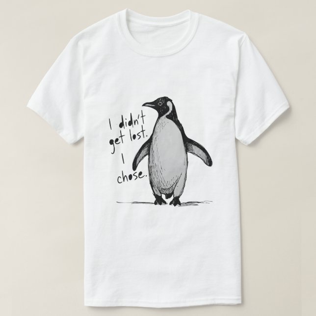Lone Penguin – I Didn’t Get Lost, I Chose  T-Shirt (Design Front)