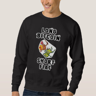Long Bitcoin Short Fiat Bitcoin Crypto Currency Sweatshirt