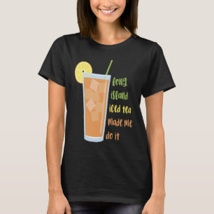 Long Island Iced Tea Made Me Do It T-Shirt