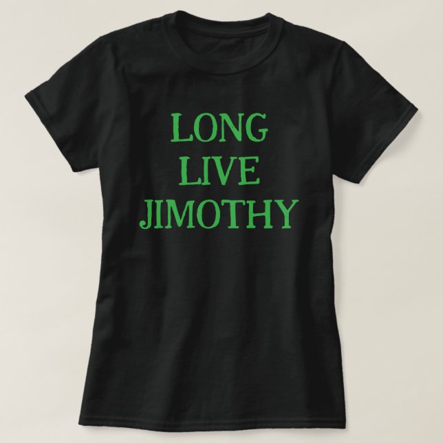 LONG LIVE JIMOTHY! T-Shirt (Design Front)