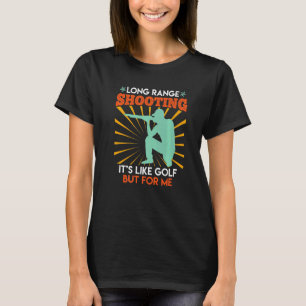 Long Range Shooting Is Like Golf Sports Shooter  1 T-Shirt