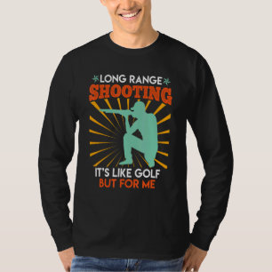 Long Range Shooting Is Like Golf Sports Shooter T-Shirt