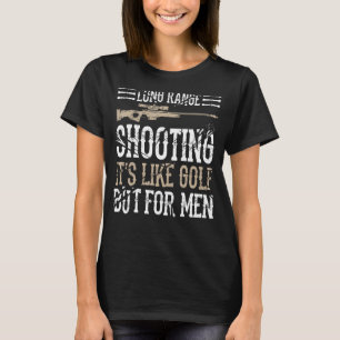 Long Range Shooting It's Like Golf But For Men Fun T-Shirt