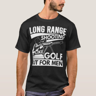 Long Range Shooting Its Like Golf But For Men  T-Shirt