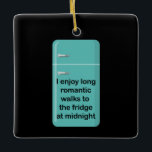 Long Romantic Walks Ceramic Ornament<br><div class="desc">I enjoy long romantic walks to the fridge at midnight.</div>