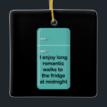 Long Romantic Walks Ceramic Ornament<br><div class="desc">I enjoy long romantic walks to the fridge at midnight.</div>