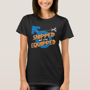 LongshanksTees Snipped but still equipped vasectom T-Shirt