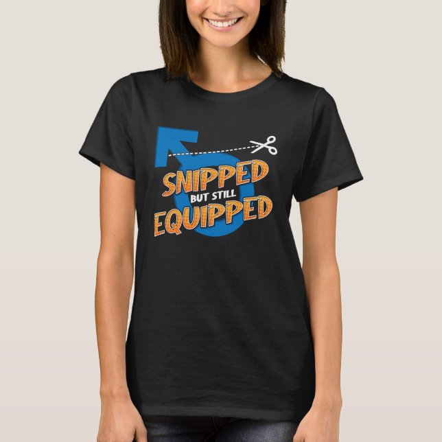 LongshanksTees Snipped but still equipped vasectom T-Shirt (Front)