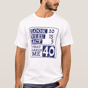 Look 20 Feel 15 Act 5 That Makes Me 40Th Birthday T-Shirt